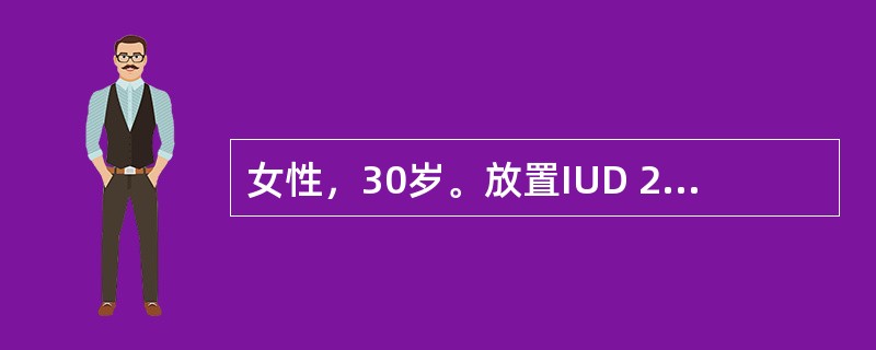 女性，30岁。放置IUD 2年，月经规则，经期7天。近10余天阴道淋漓出血，伴轻