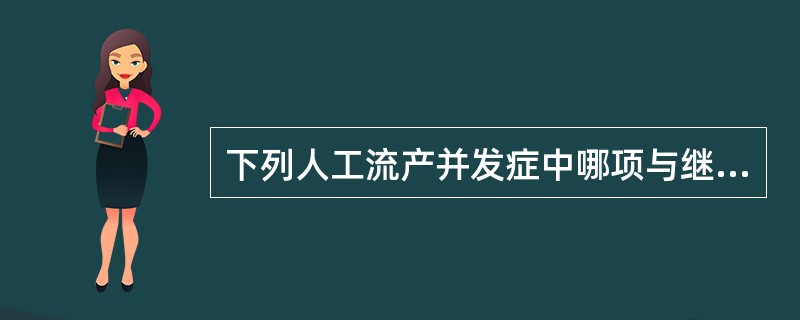 下列人工流产并发症中哪项与继发不孕无关A、输卵管及其周围炎症、粘连B、宫颈瘢痕性