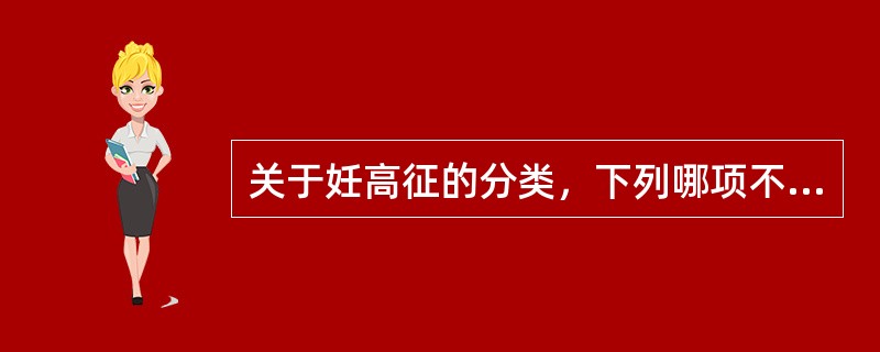 关于妊高征的分类，下列哪项不正确A、血压140£¯90mmHg，或较基础压升高3