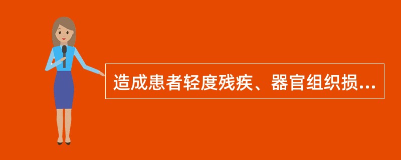 造成患者轻度残疾、器官组织损伤导致一般功能障碍的为几级医疗事故A、一级B、二级C