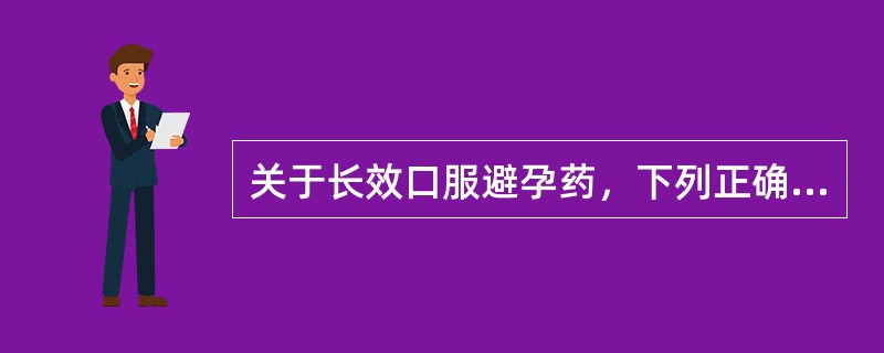 关于长效口服避孕药，下列正确的是A、长效口服避孕药由炔雌醇和天然孕激素组成B、孕