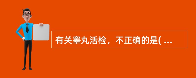 有关睾丸活检，不正确的是( )。A、有一定的损伤性B、活检标本用甲醛液固定C、双