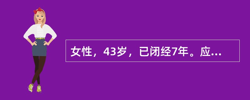 女性，43岁，已闭经7年。应诊断为A、人工绝经B、早绝经C、绝经后期D、绝经期E