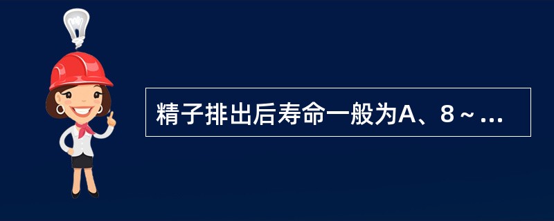 精子排出后寿命一般为A、8～12小时B、12～24小时C、24～48小时D、48