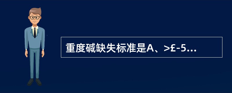 重度碱缺失标准是A、>£­5mmol£¯LB、>£­10mmol£¯LC、>£­