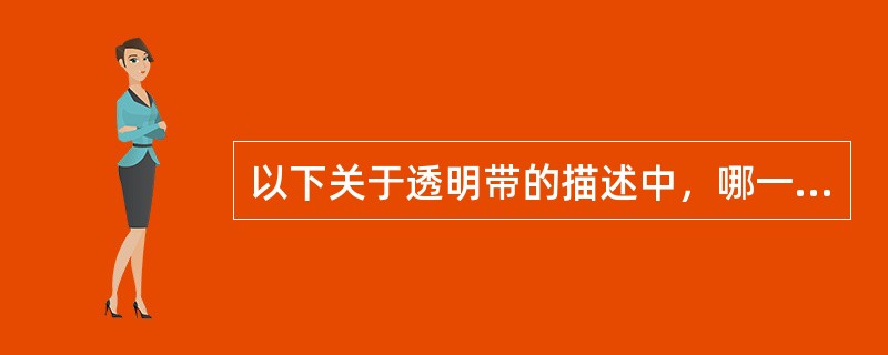 以下关于透明带的描述中，哪一项是错误的A、由卵母细胞和卵泡细胞共同分泌形成B、位