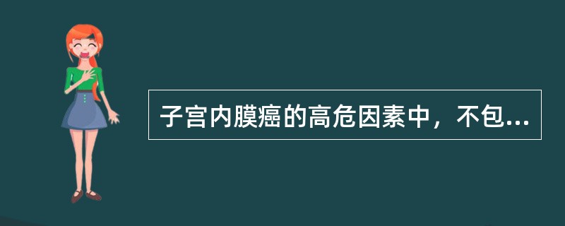 子宫内膜癌的高危因素中，不包括下列哪项A、肥胖B、高血压C、糖尿病D、未婚、少产