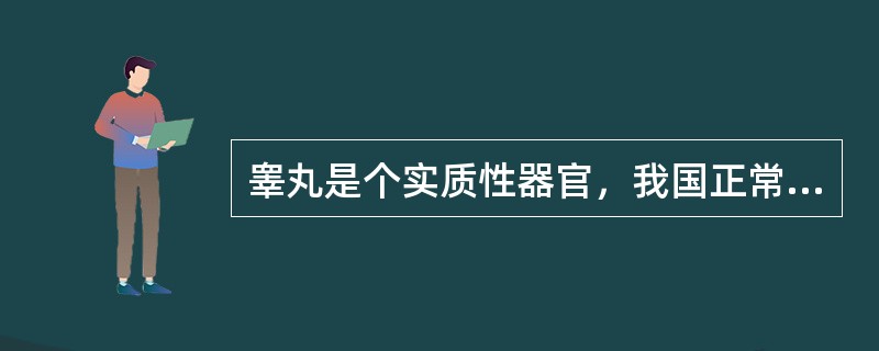 睾丸是个实质性器官，我国正常成年男子每侧睾丸容积为A、12～25mlB、6～10