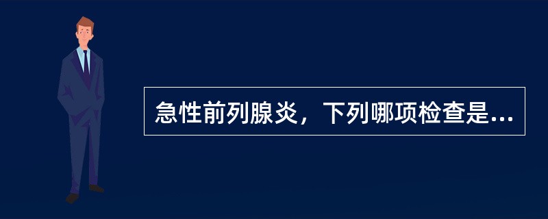 急性前列腺炎，下列哪项检查是禁忌的？( )A、前列腺按摩B、血常规C、尿常规D、