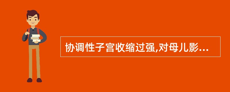 协调性子宫收缩过强,对母儿影响哪项是正确的