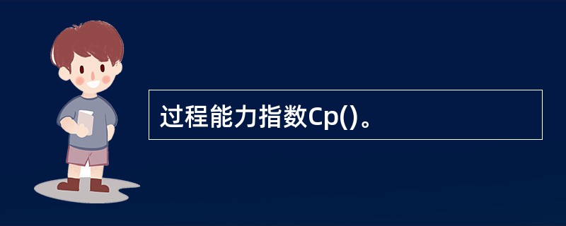 过程能力指数Cp()。