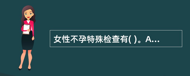 女性不孕特殊检查有( )。A、BBTB、子宫输卵管造影C、性生活后精子穿透力试验