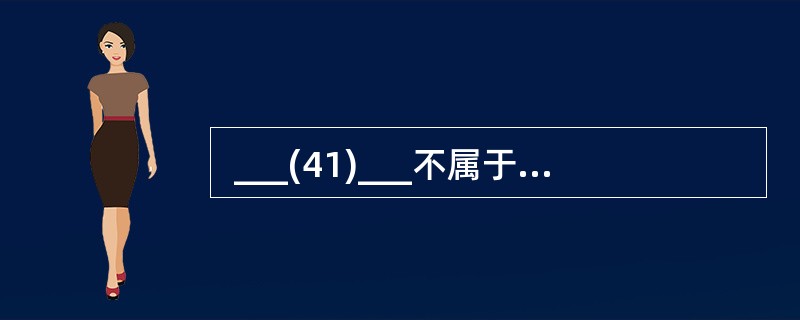  ___(41)___不属于信息系统运行文档。 (41)