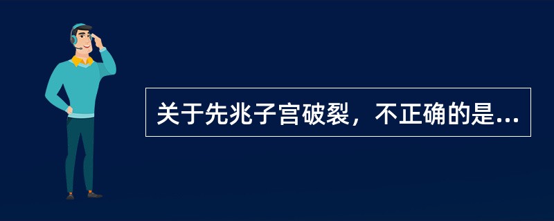 关于先兆子宫破裂，不正确的是A、子宫呈强直性收缩B、病理性缩复环出现C、常出现血