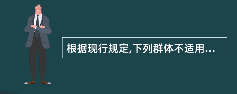 根据现行规定,下列群体不适用《劳动法》的是( )。