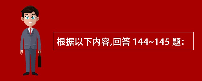 根据以下内容,回答 144~145 题: