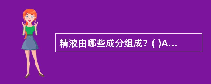 精液由哪些成分组成？( )A、精子B、精浆C、次级精母细胞D、精原细胞E、初级卵