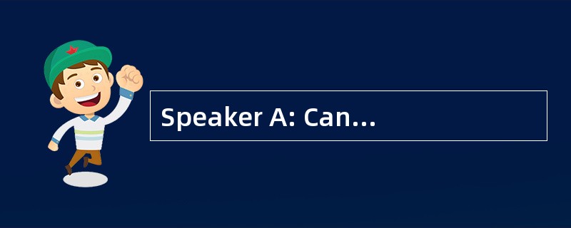 Speaker A: Can you tell me the way to th