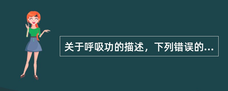 关于呼吸功的描述，下列错误的是A、呼吸功是对呼吸肌前负荷的评估B、呼吸功监测包括