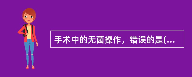 手术中的无菌操作，错误的是( )。A、术者脐平面以下区域均视为无菌区，器械掉至该