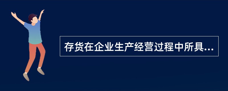存货在企业生产经营过程中所具有的作用主要有( )。