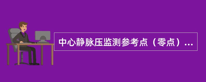 中心静脉压监测参考点（零点）位置A、与床平行B、与患者胸部平行C、第4肋间腋后线