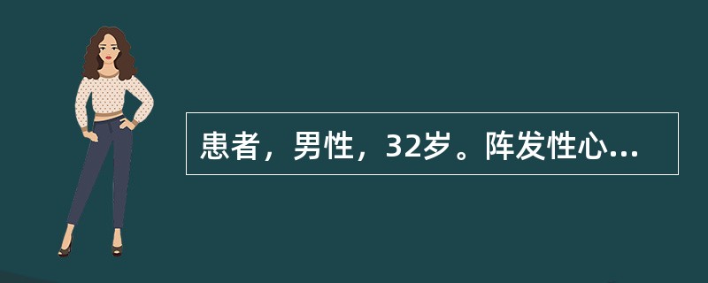 患者，男性，32岁。阵发性心悸1年余，突发突止，每次持续30分钟至1小时。测心率