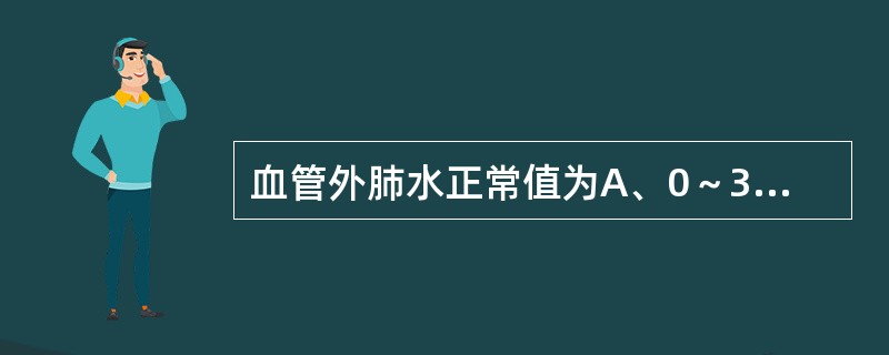 血管外肺水正常值为A、0～3.0ml£¯kgB、3.0～7.0ml£¯kgC、7