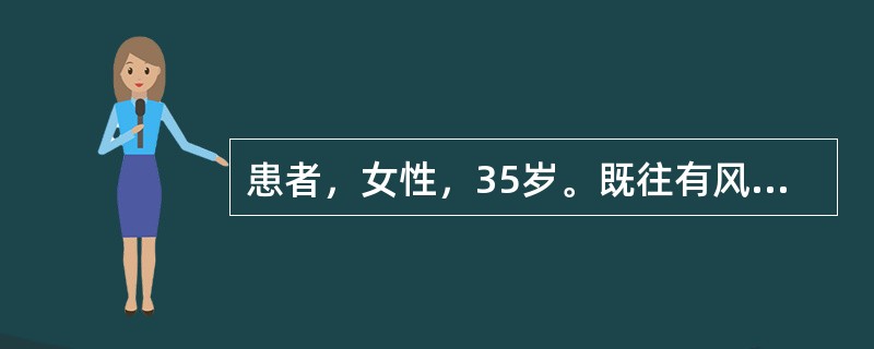 患者，女性，35岁。既往有风湿性心脏病、二尖瓣狭窄病史10余年。因劳累后突发气急