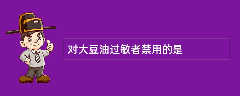 对大豆油过敏者禁用的是