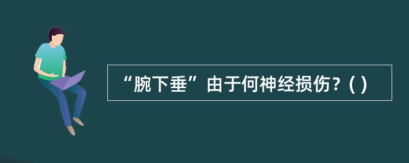 “腕下垂”由于何神经损伤？( )