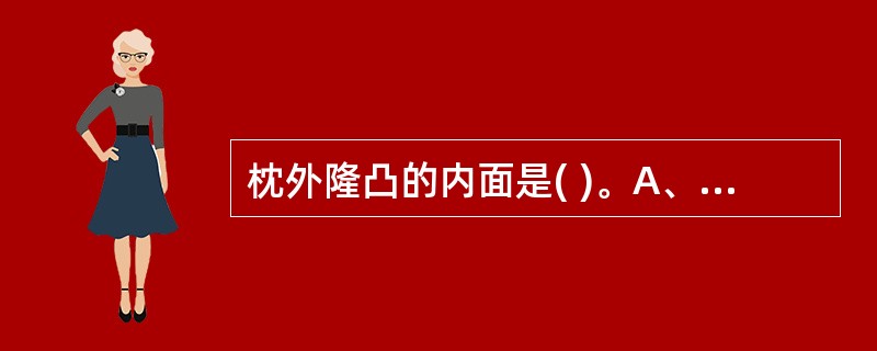 枕外隆凸的内面是( )。A、上矢状窦B、下矢状窦C、直窦D、窦汇E、乙状窦 -