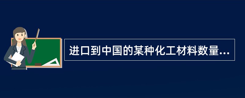 进口到中国的某种化工材料数量激增,其中来自甲国的该种化工材料数量最多,导致中国同