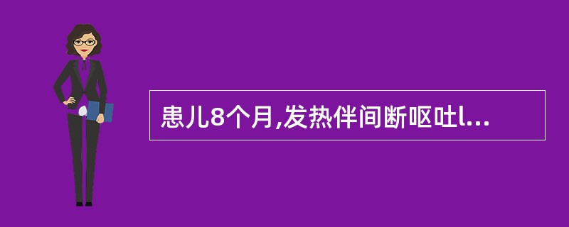 患儿8个月,发热伴间断呕吐l0天。体检:精神可,较兴奋,方颅,前囟门稍饱满,脑脊