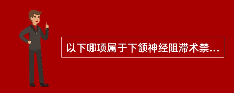 以下哪项属于下颔神经阻滞术禁忌证？( )A、下颌神经及其各分支神经分布区域疱疹后