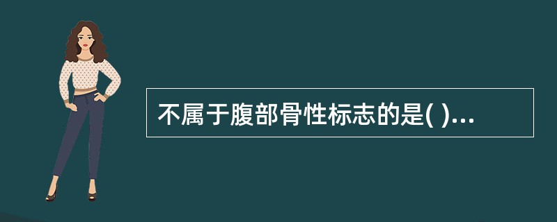 不属于腹部骨性标志的是( )。A、肋弓B、剑突C、髂嵴D、髂前上棘E、髂后上棘