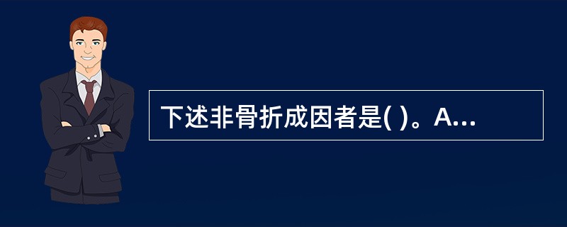 下述非骨折成因者是( )。A、积累劳损：长期、反复、轻微的直接或间接伤力(如长行