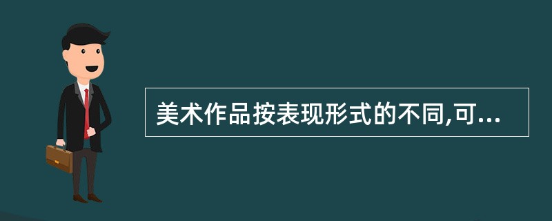 美术作品按表现形式的不同,可分为________、________、______