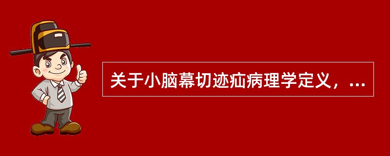 关于小脑幕切迹疝病理学定义，正确的是( )。A、额叶部分脑回移至切迹下方B、枕叶