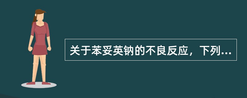 关于苯妥英钠的不良反应，下列选项不正确的是( )。A、儿童可见牙龈增生、佝偻病B