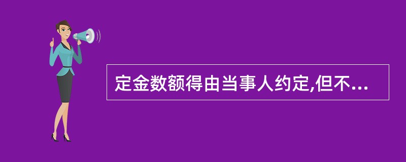 定金数额得由当事人约定,但不得超过主合同标的额的( )。