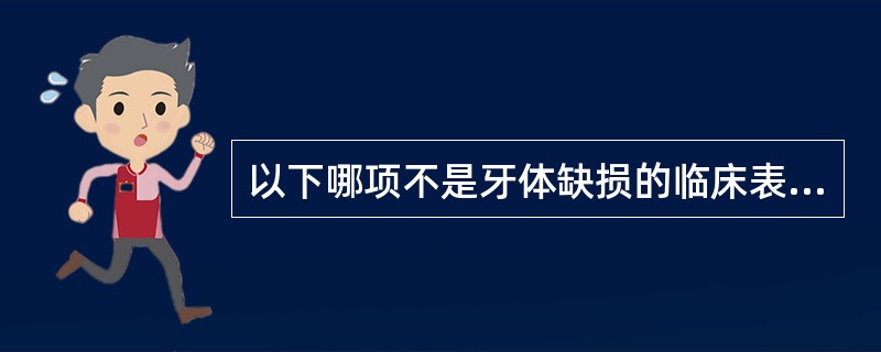 以下哪项不是牙体缺损的临床表现A、牙折B、磨损C、隐裂D、酸蚀症E、牙釉质发育不