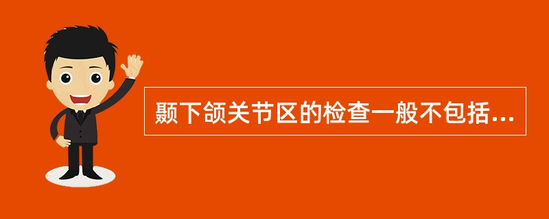 颞下颌关节区的检查一般不包括A、关节区的扪诊B、外耳道前壁触诊C、颞下颌关节听诊