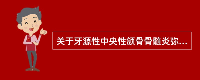 关于牙源性中央性颌骨骨髓炎弥散破坏期特点，错误的是A、破坏以病源牙为中心，边界不