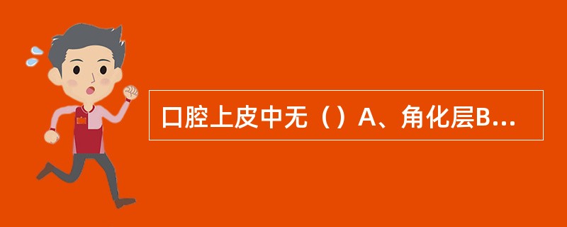 口腔上皮中无（）A、角化层B、颗粒层C、棘层D、透明层E、基底层