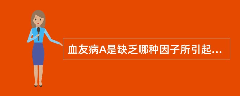 血友病A是缺乏哪种因子所引起（）A、凝血因子ⅦB、凝血因子ⅧC、凝血因子ⅨD、