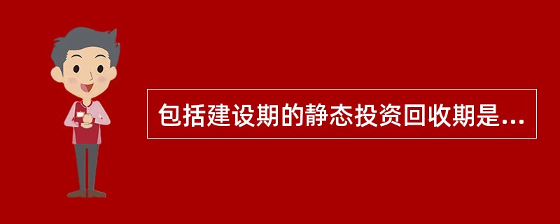 包括建设期的静态投资回收期是( )。