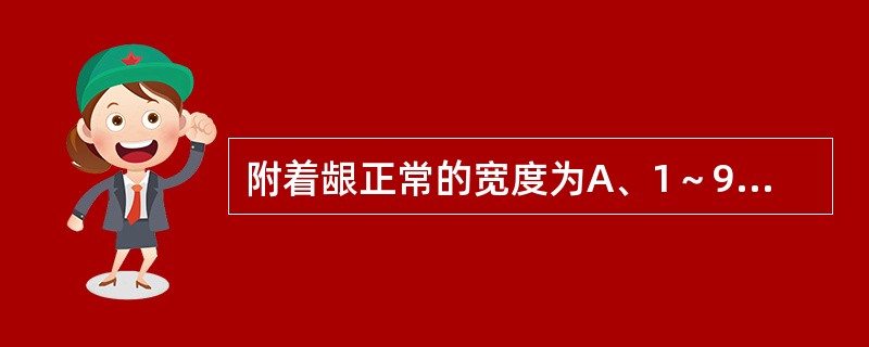 附着龈正常的宽度为A、1～9mmB、2～5mmC、2～3mmD、10mm以上E、