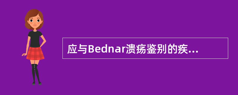 应与Bednar溃疡鉴别的疾病是（）A、手£­足£­口病B、白血病C、腺周口疮