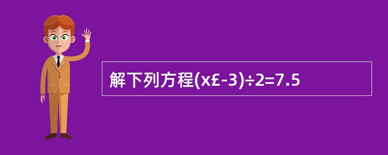 解下列方程(x£­3)÷2=7.5